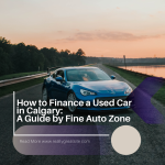 How to Finance a Used Car in Calgary: A Guide by Fine Auto Zone